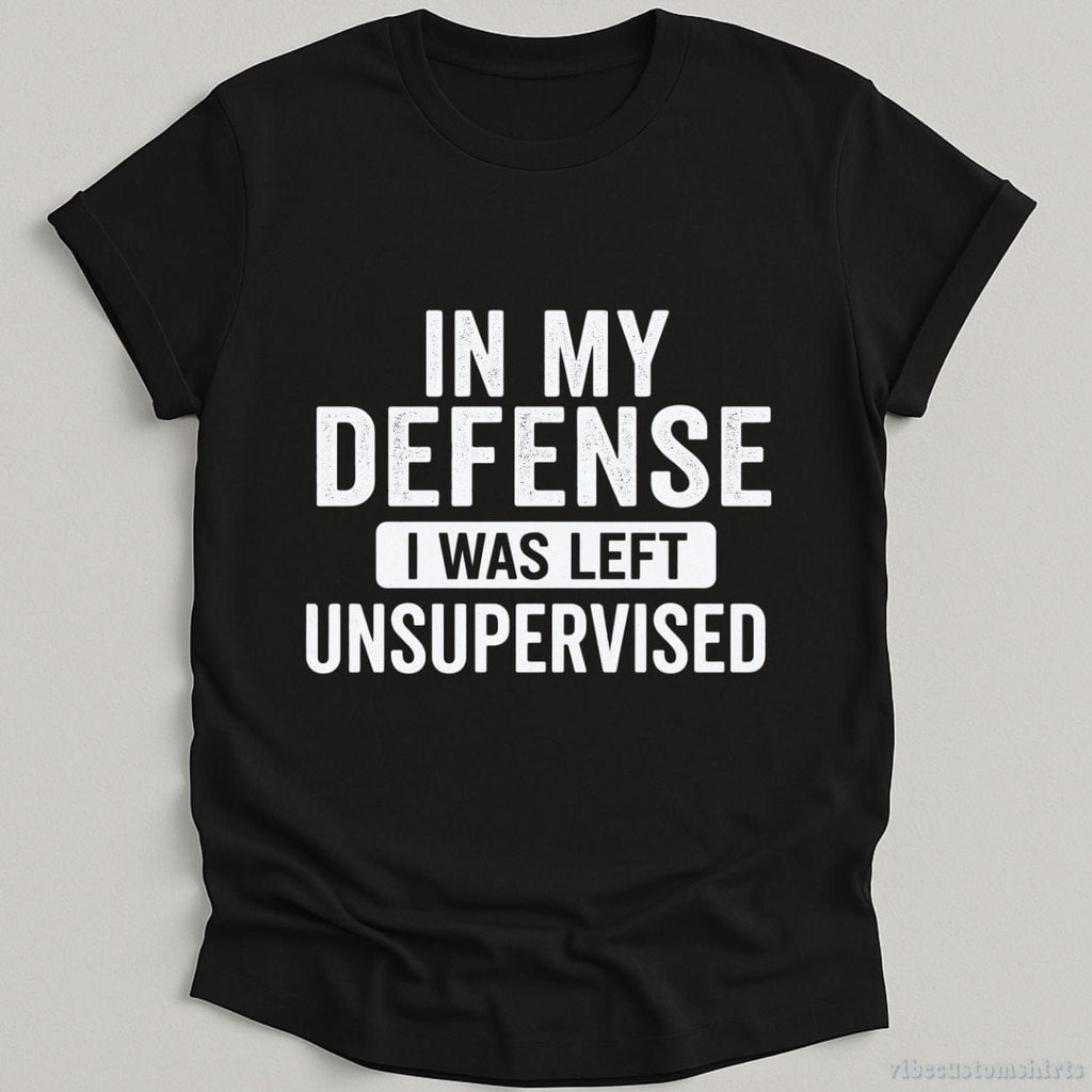 In My Defense I Was Left Unsupervised Shirt product image 1