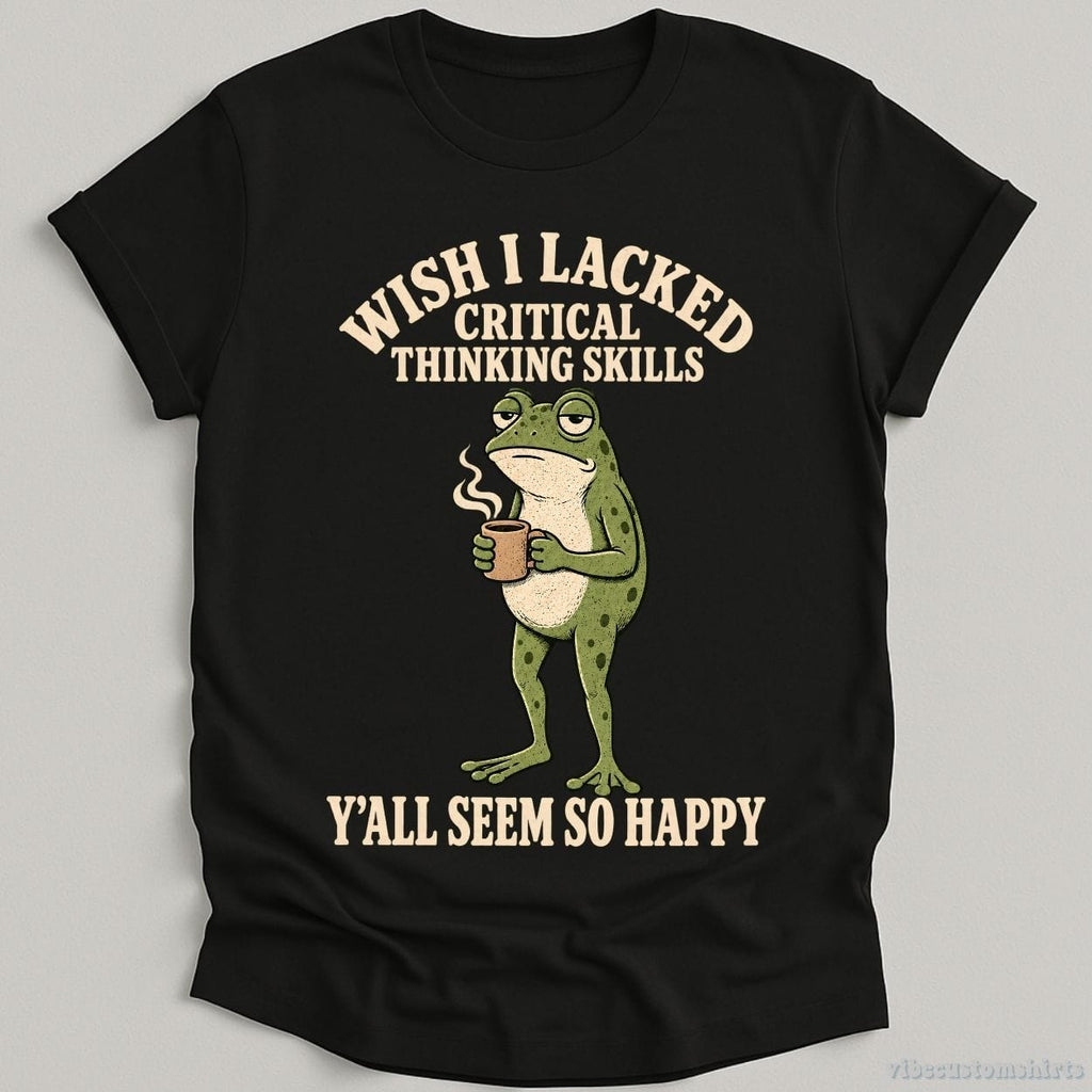Wish I Lacked Critical Thinking Skills Y'all Seem So Happy product image 2