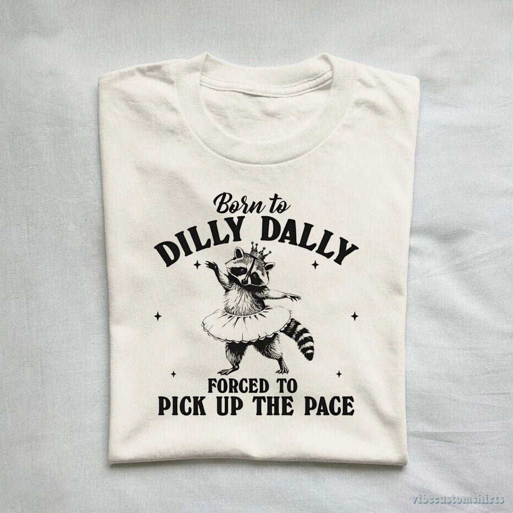 Born to Dilly Dally Forced to Pick Up The Pace Funny product image 1