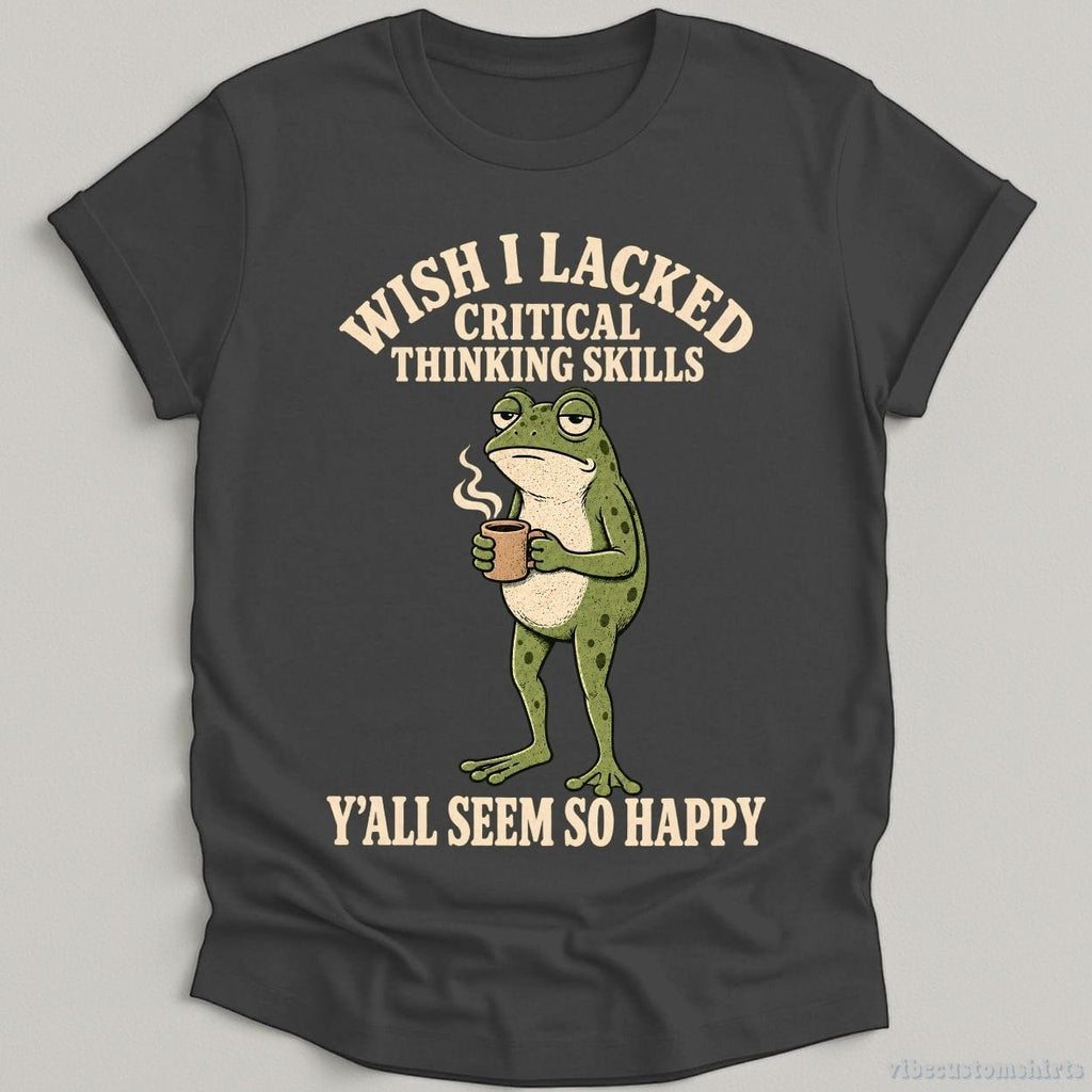 Wish I Lacked Critical Thinking Skills Y'all Seem So Happy product image 4