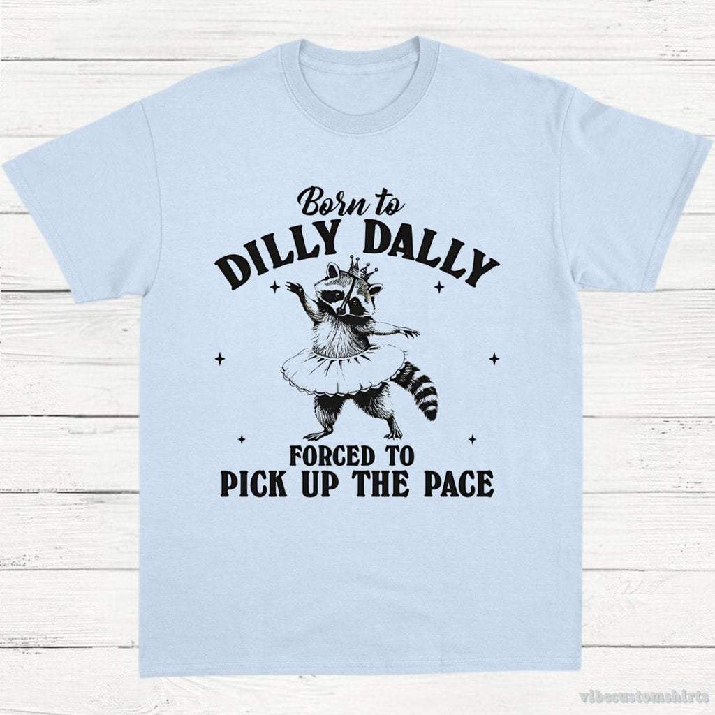 Born to Dilly Dally Forced to Pick Up The Pace Funny product image 4