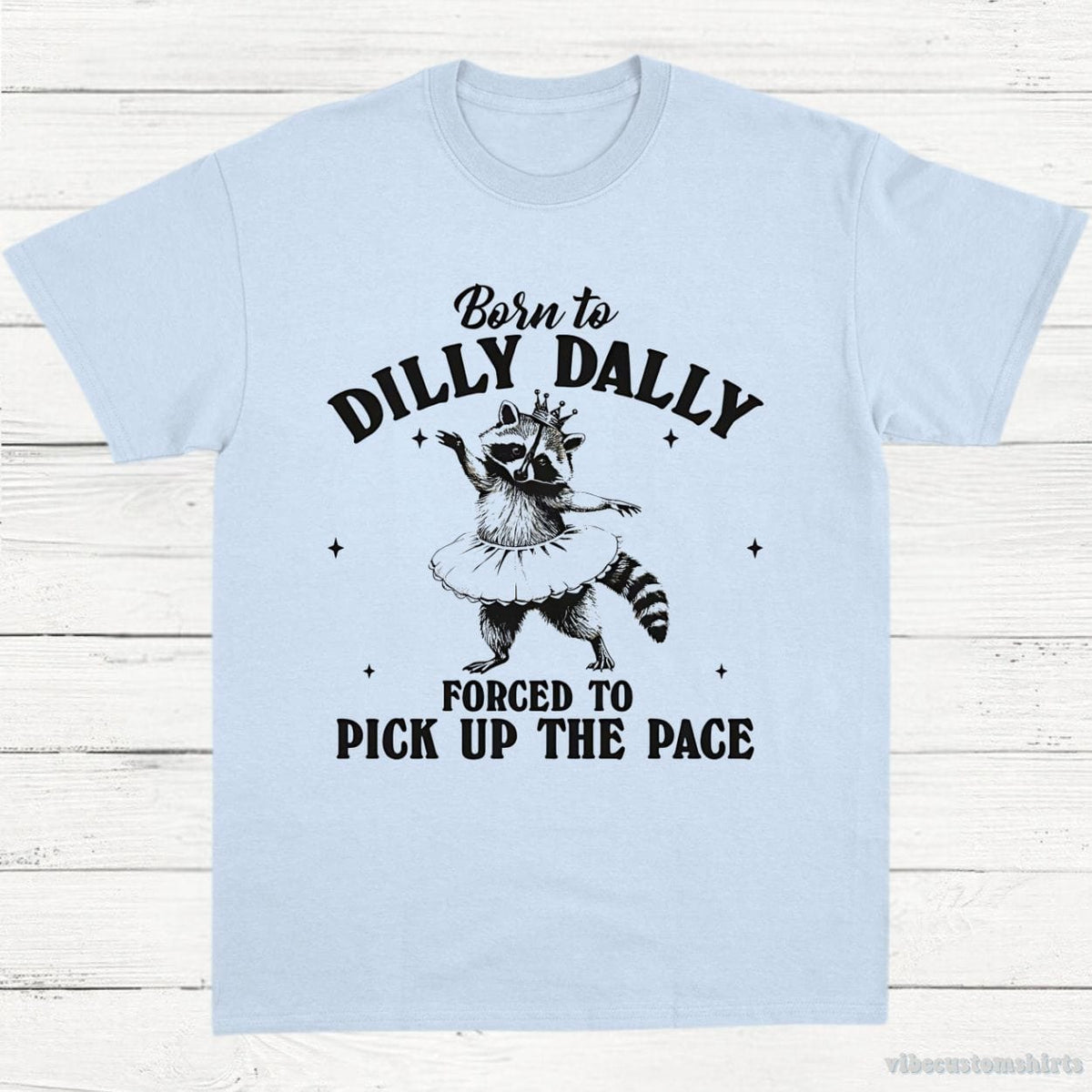 Born to Dilly Dally Forced to Pick Up The Pace Funny product image 4