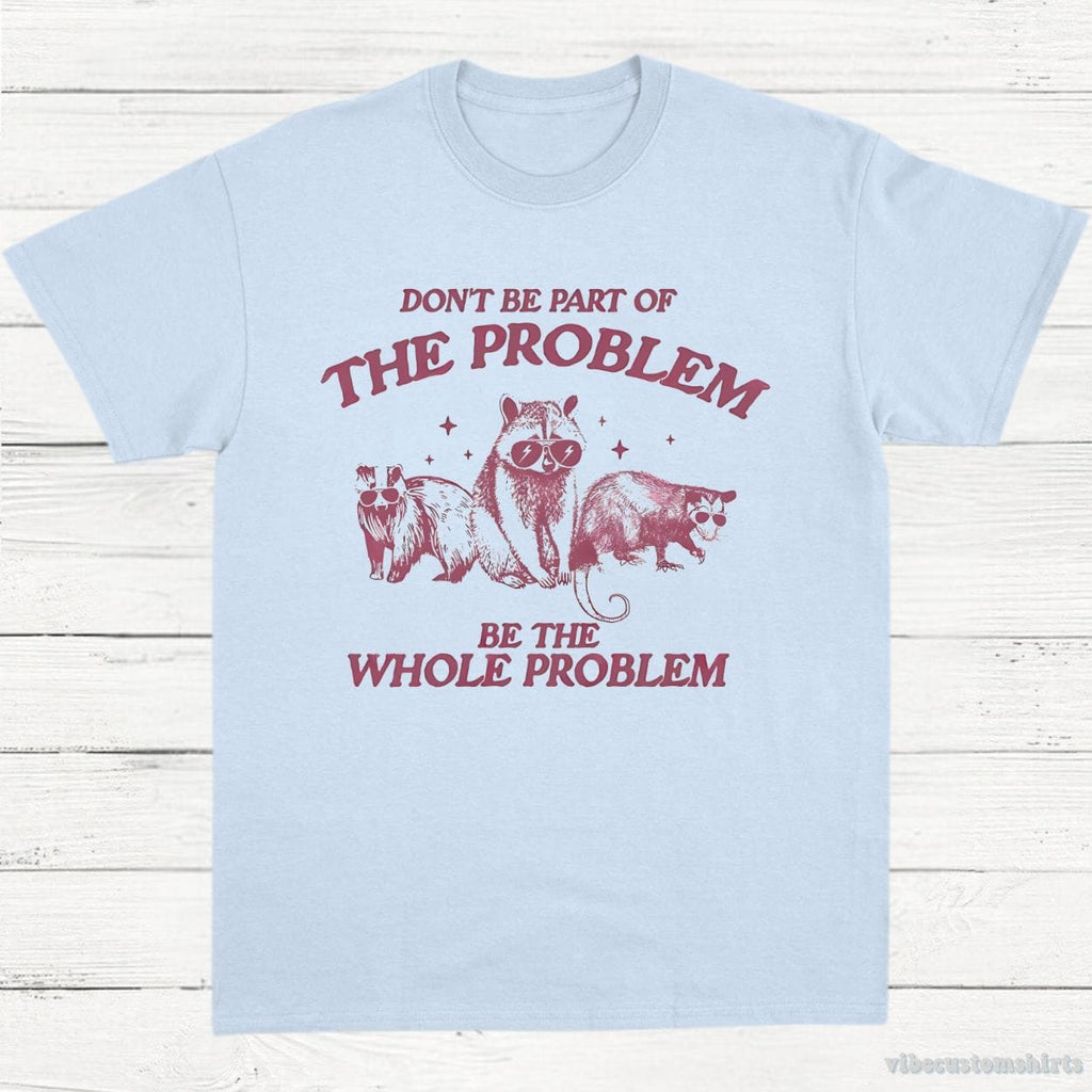 Don't Be Part Of The Problem Be Whole Shirt, Funny Trash product image 4
