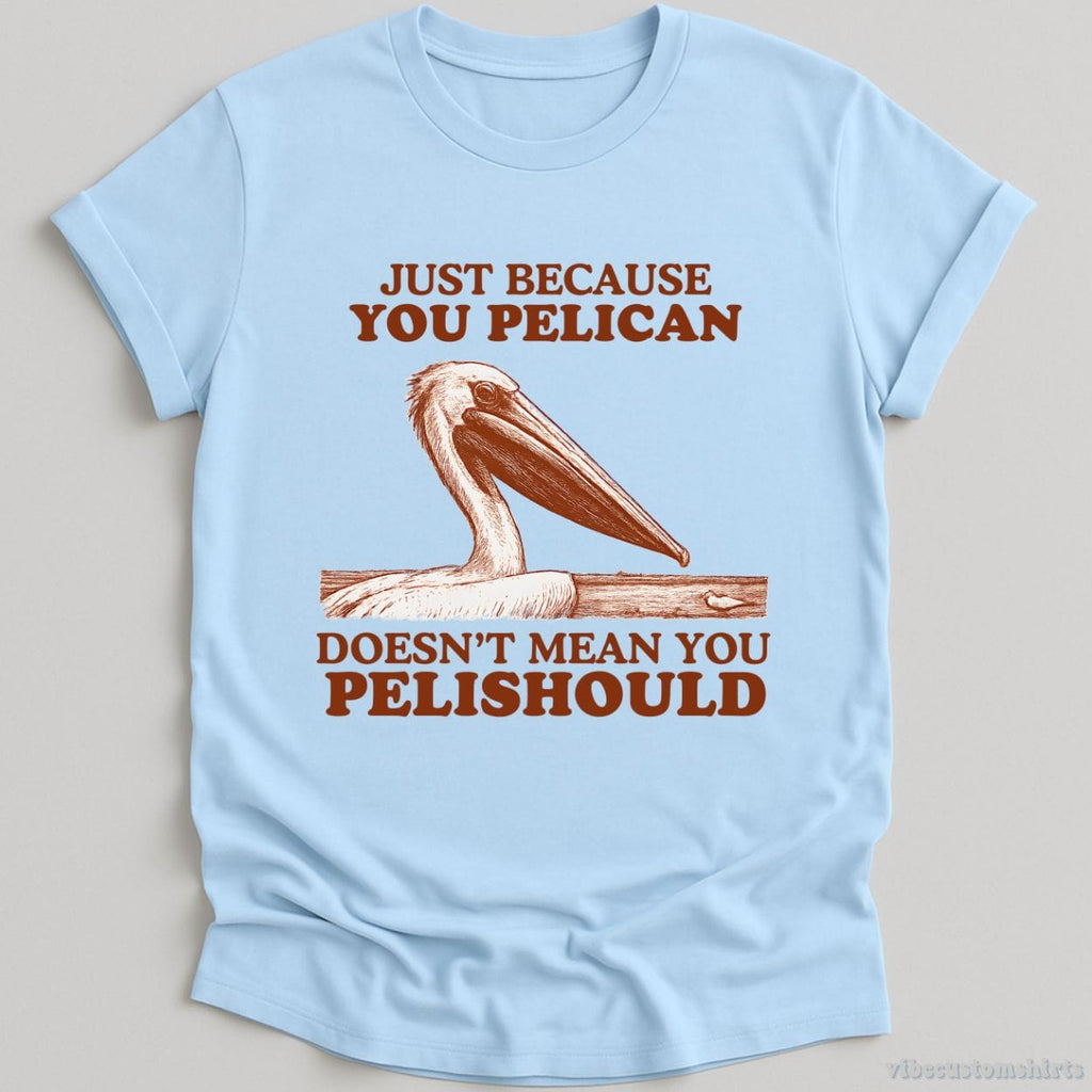 Just Because You Pelican Doesn't Mean Pelishould Shirt product image 4