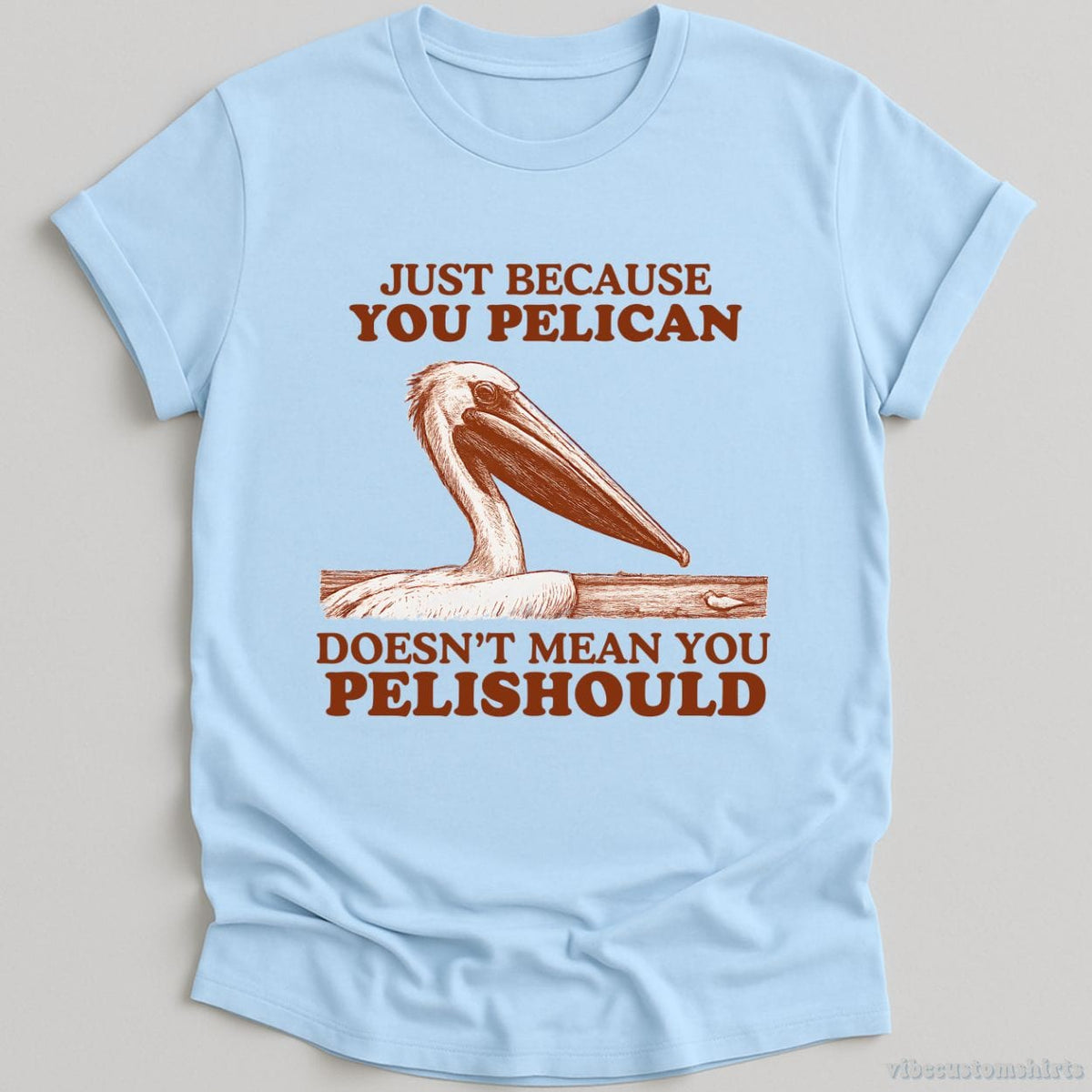 Just Because You Pelican Doesn't Mean Pelishould Shirt product image 4