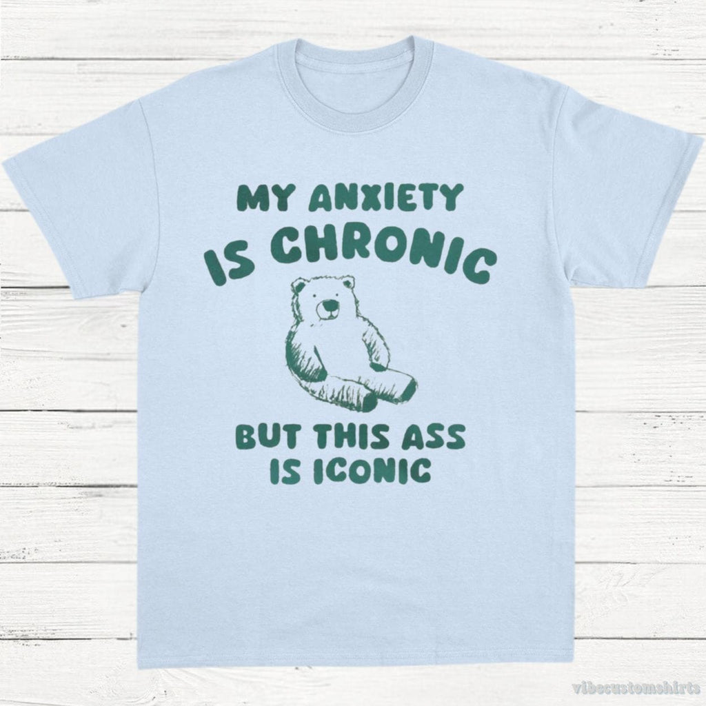 My Anxiety Is Chronic But This Ass is iconic T-Shirt product image 4