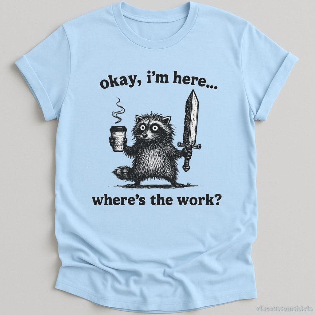 Okay I'm Here. Where's the Work Funny Raccoon Shirt product image 4