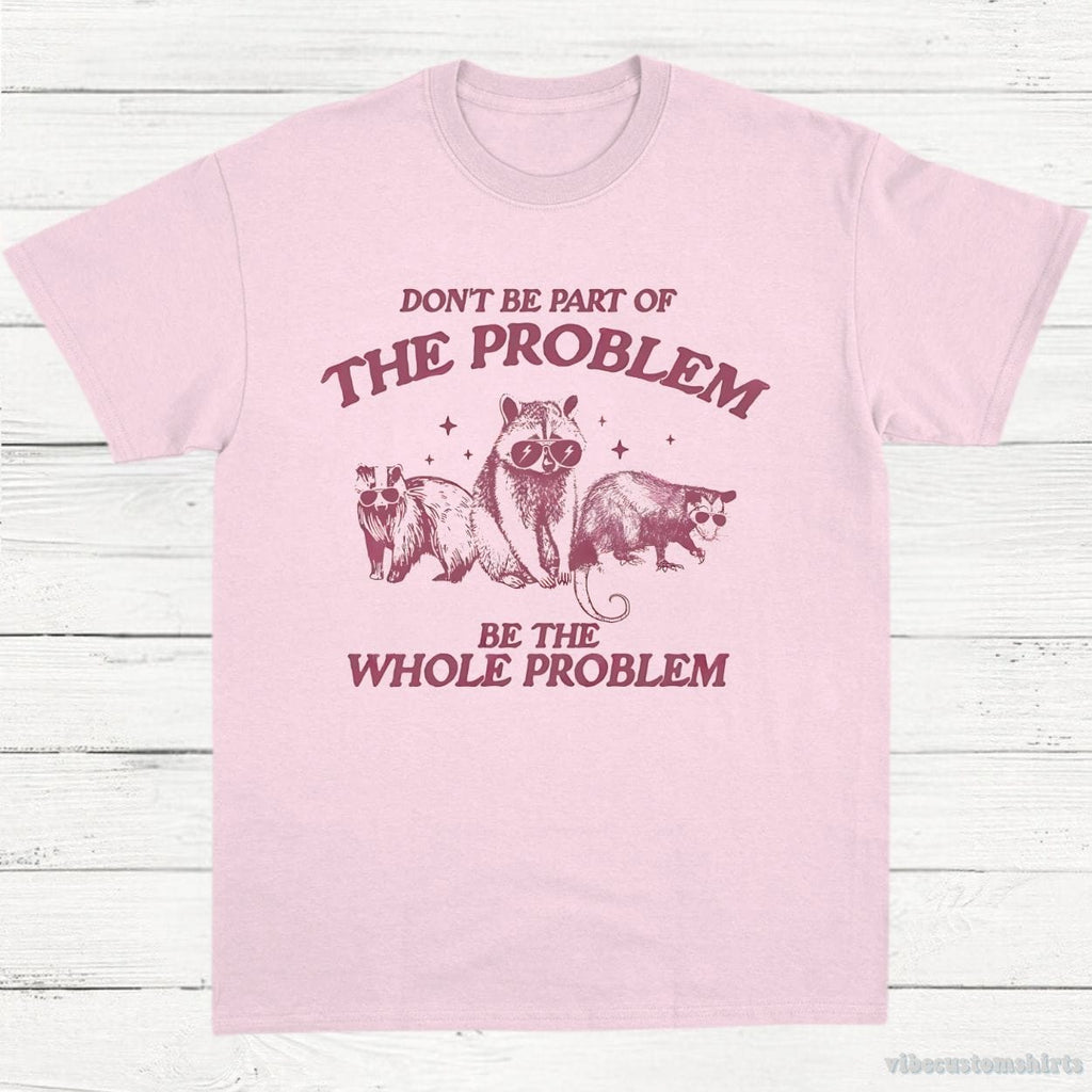 Don't Be Part Of The Problem Be Whole Shirt, Funny Trash product image 5