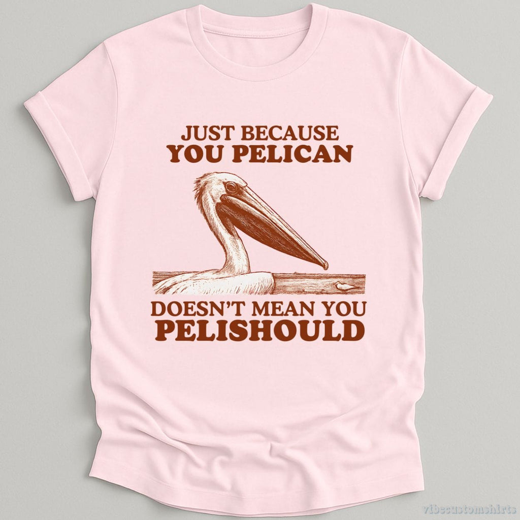 Just Because You Pelican Doesn't Mean Pelishould Shirt product image 5
