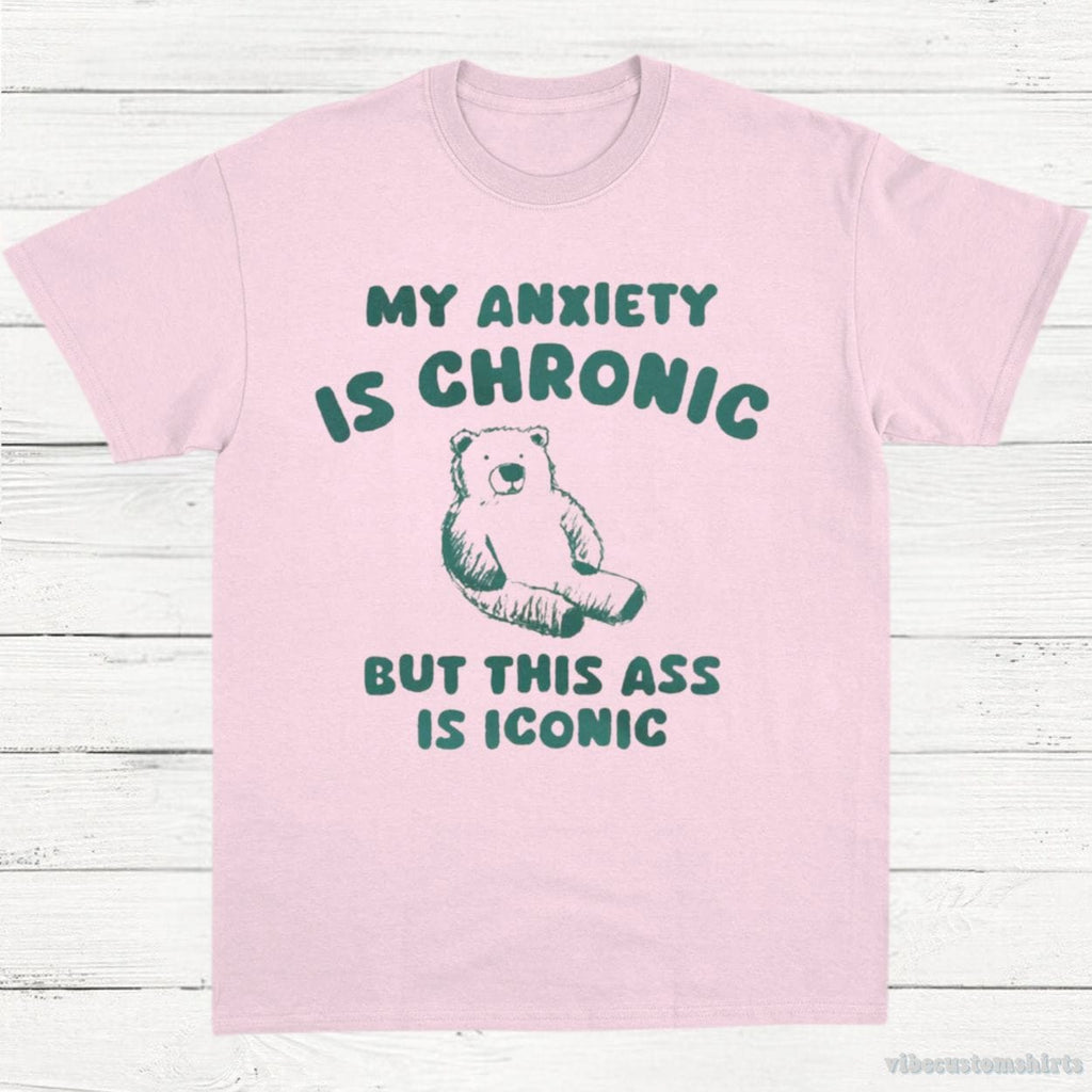 My Anxiety Is Chronic But This Ass is iconic T-Shirt product image 5