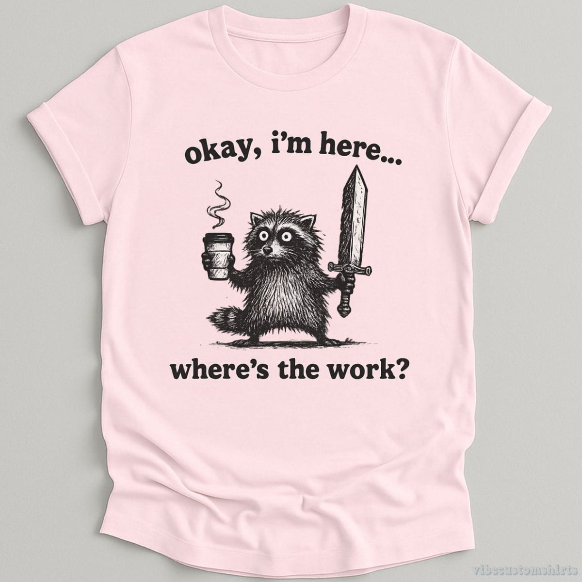 Okay I'm Here. Where's the Work Funny Raccoon Shirt product image 5