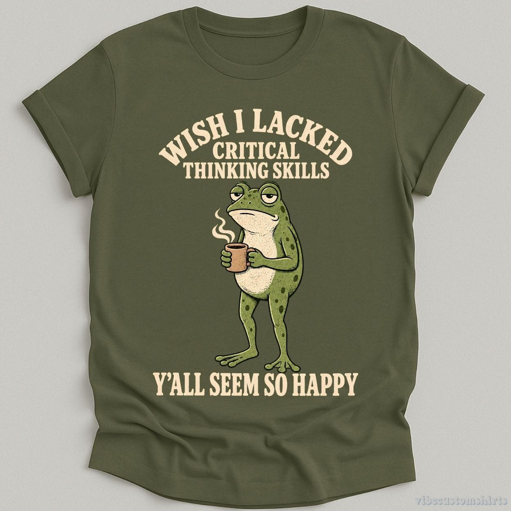 Wish I Lacked Critical Thinking Skills Y'all Seem So Happy product image 1