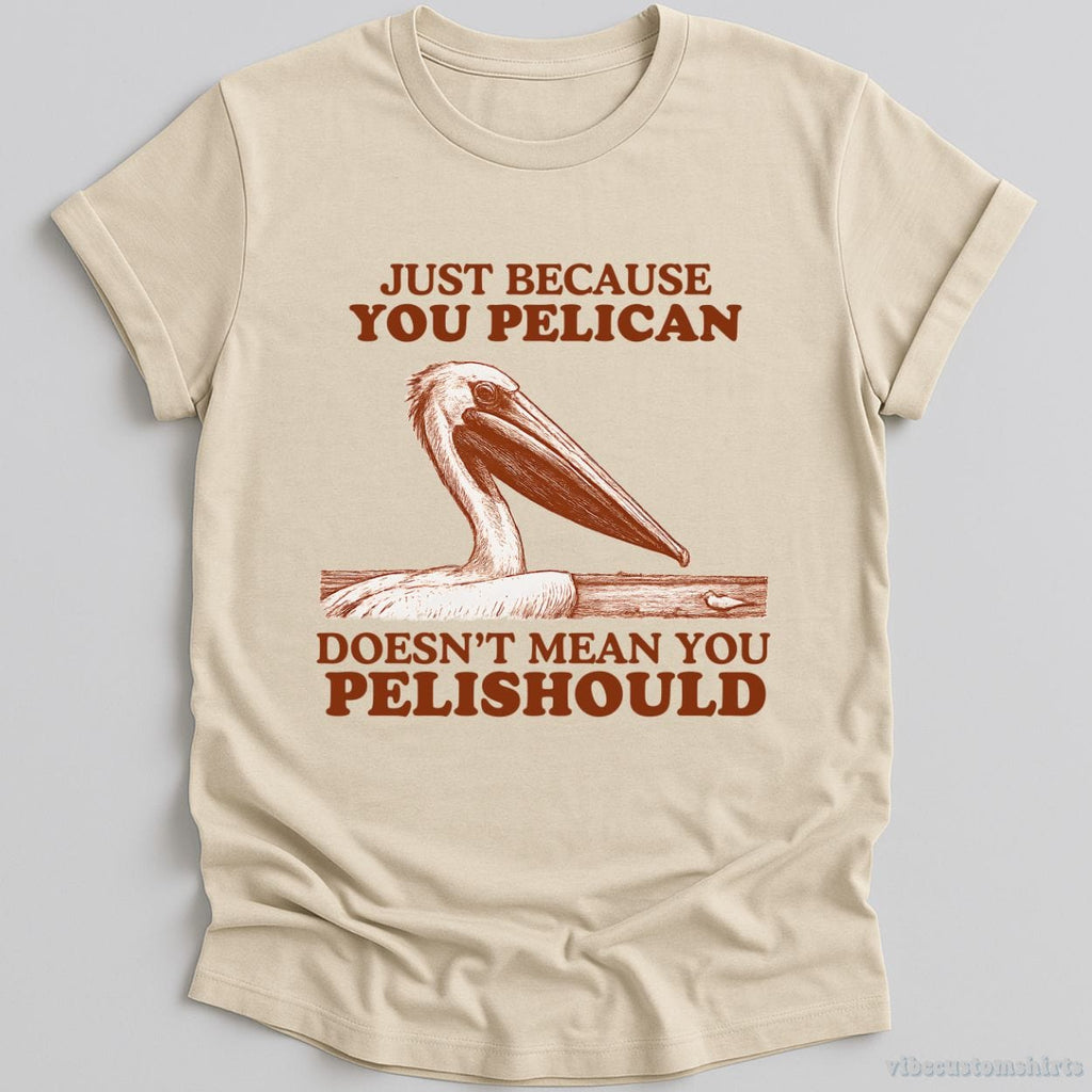 Just Because You Pelican Doesn't Mean Pelishould Shirt product image 1