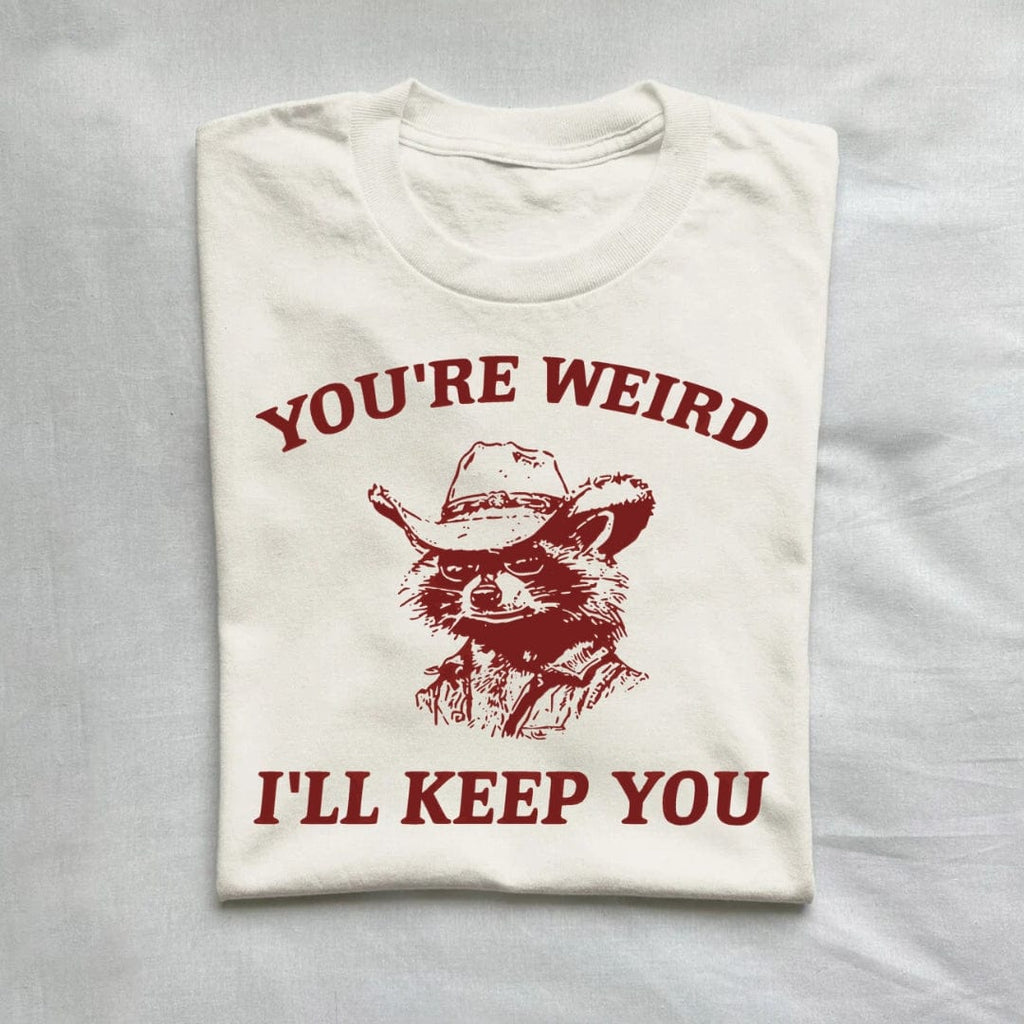 You're Weird I'll Keep You Raccoon Shirt product image 1