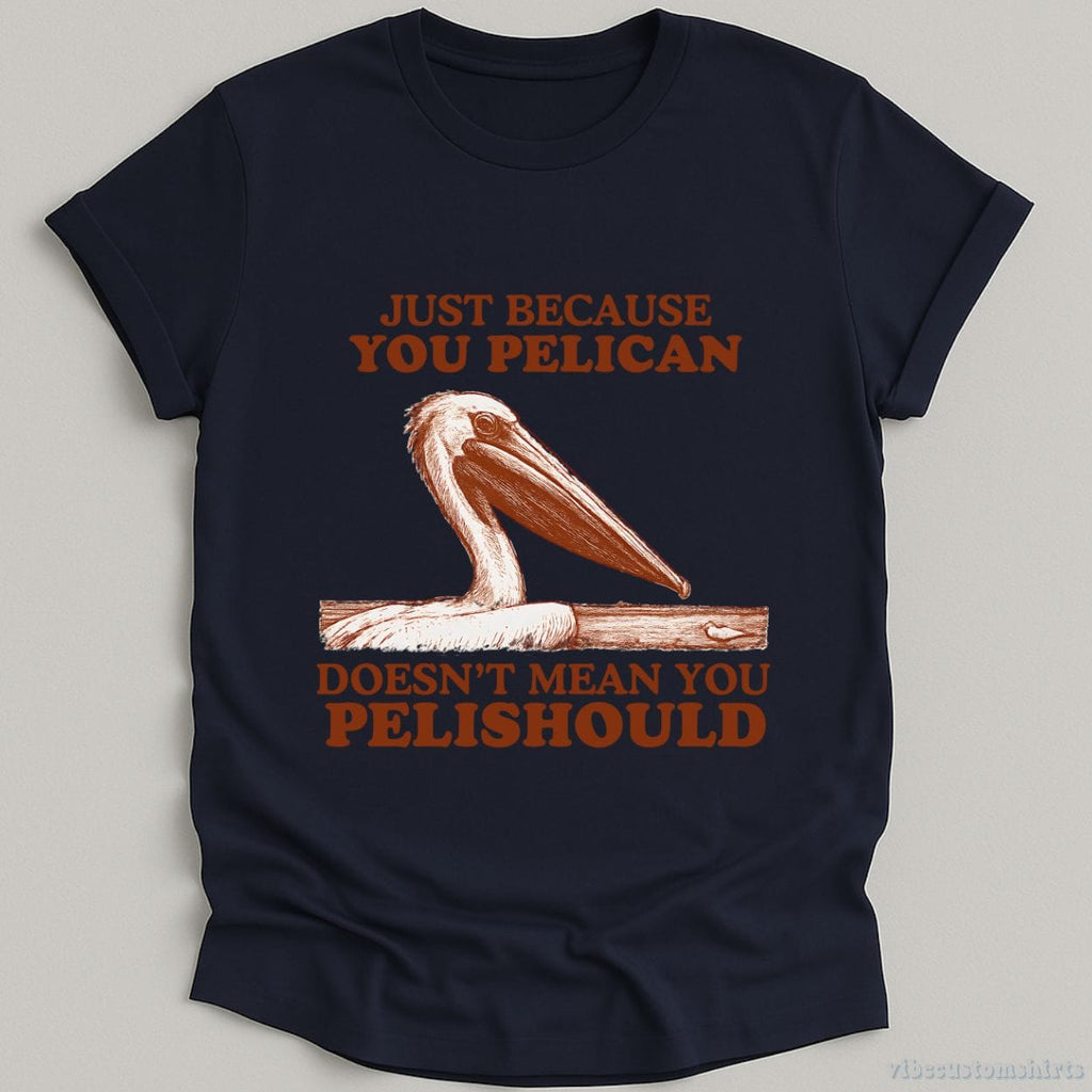Just Because You Pelican Doesn't Mean Pelishould Shirt product image 6