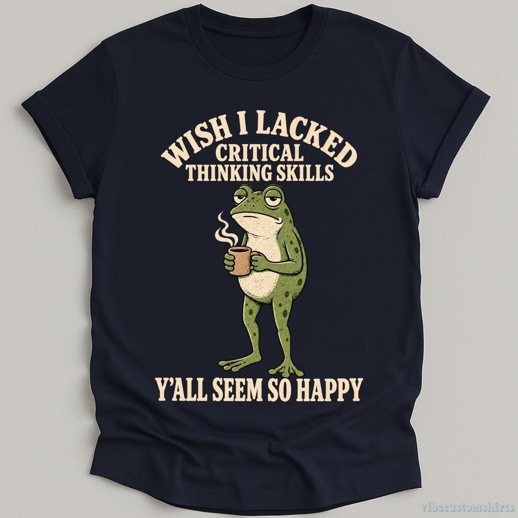 Wish I Lacked Critical Thinking Skills Y'all Seem So Happy product image 5