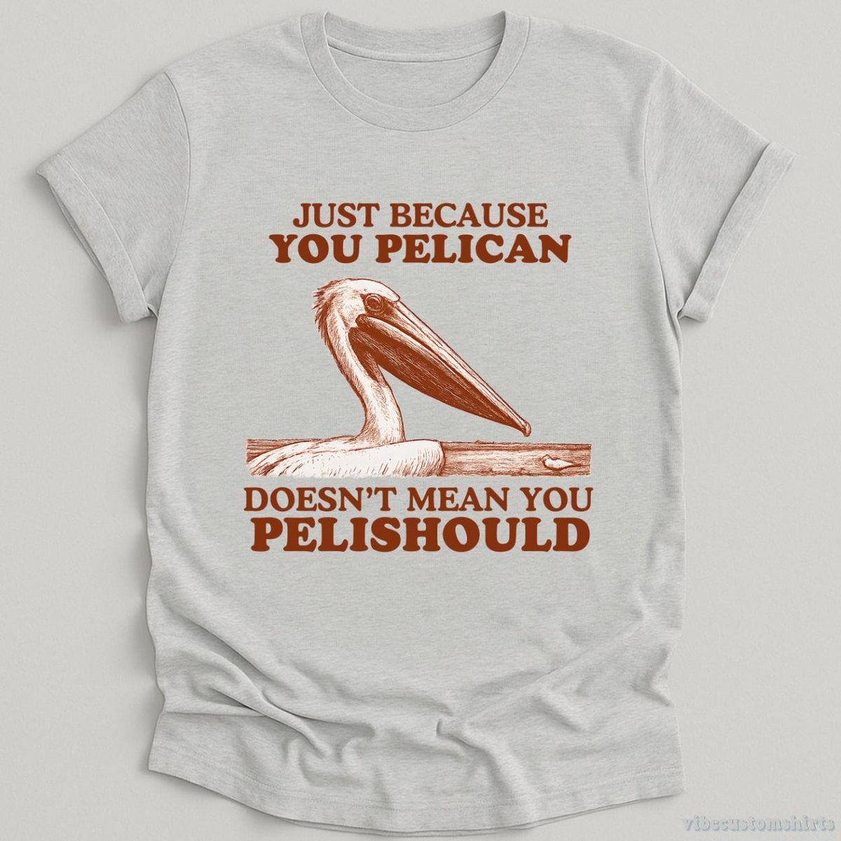 Just Because You Pelican Doesn't Mean Pelishould Shirt product image 2