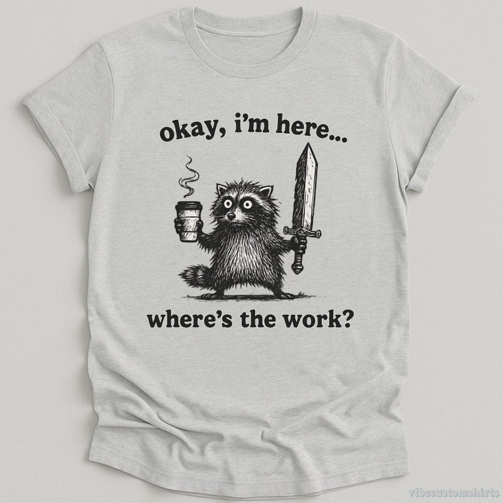 Okay I'm Here. Where's the Work Funny Raccoon Shirt product image 1