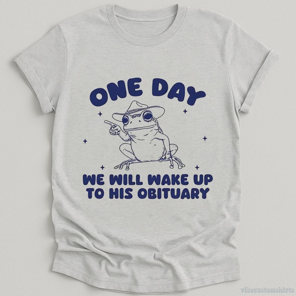 One Day We Will Wake Up To His Obituary Shirt product image 5