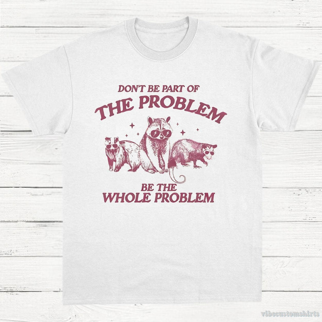 Don't Be Part Of The Problem Be Whole Shirt, Funny Trash product image 3