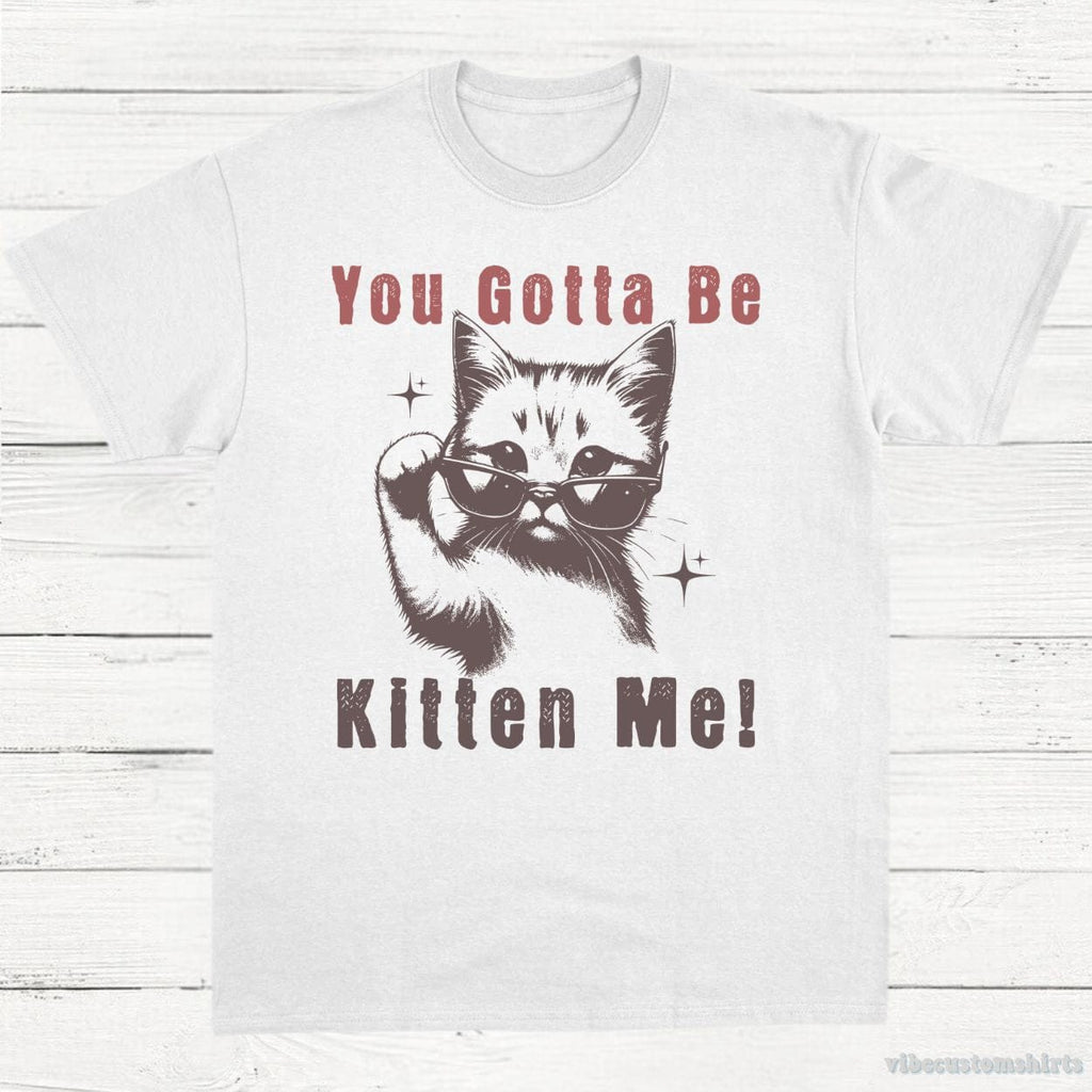 You Gotta Be Kitten Me Funny Cat Shirt product image 2